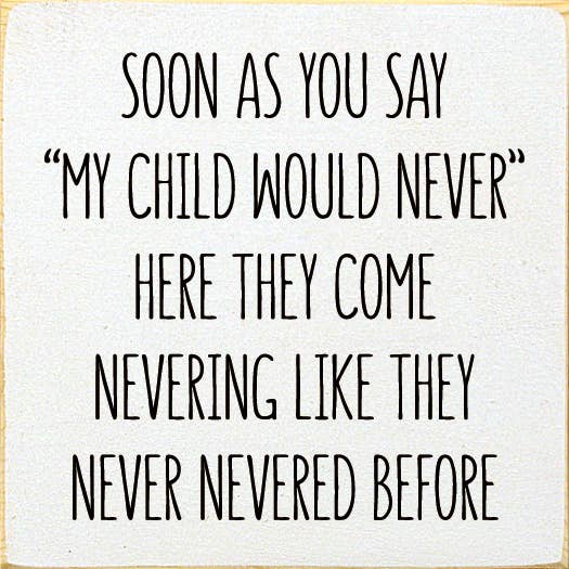 Soon As You Say "My Child Would Never"… Wood Sign: Old Cottage White