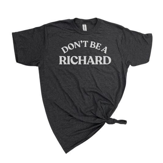 DON'T BE A RICHARD T-SHIRT: Heather Graphite wht ink