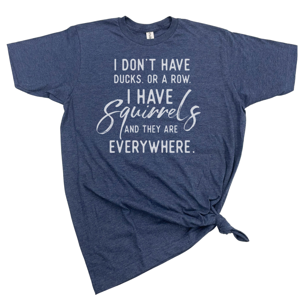 I DON'T HAVE DUCKS IN A ROW, I HAVE SQUIRRELS T-SHIRT: HEATHER NAVY BLUE WHT INK / LARGE