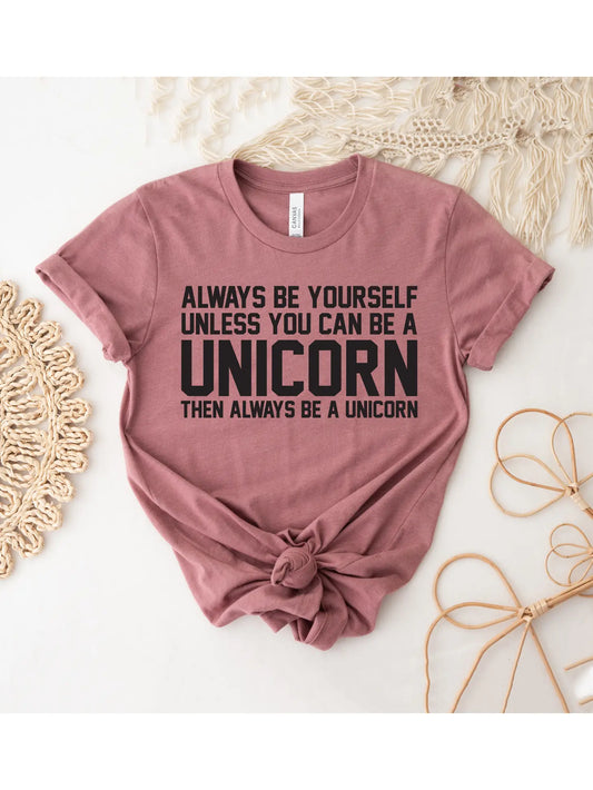 Always Be Yourself Unless You Can Be A Unicorn T-Shirt