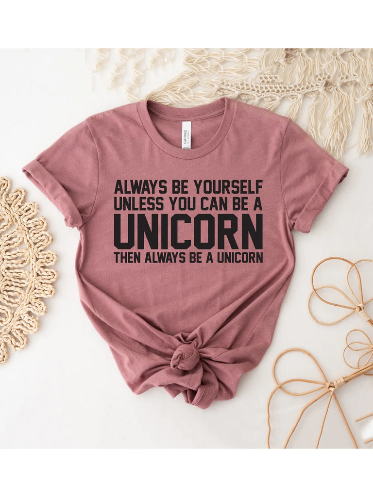 Always Be Yourself Unless You Can Be A Unicorn T-Shirt